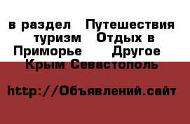  в раздел : Путешествия, туризм » Отдых в Приморье »  » Другое . Крым,Севастополь